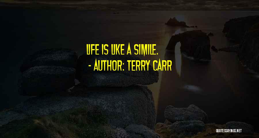 Life Simile Quotes By Terry Carr