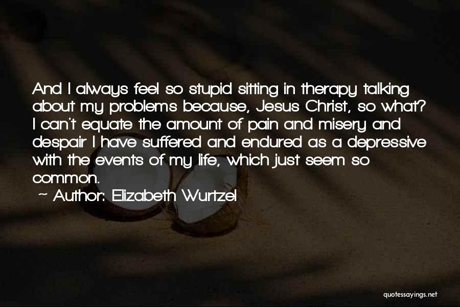 Life Sitting Quotes By Elizabeth Wurtzel