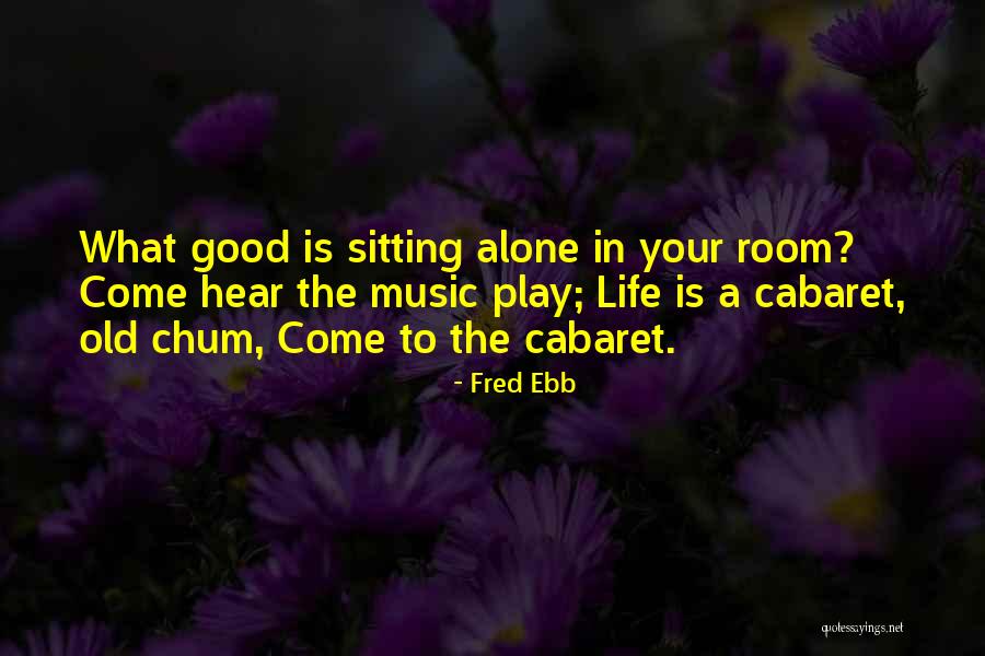 Life Sitting Quotes By Fred Ebb