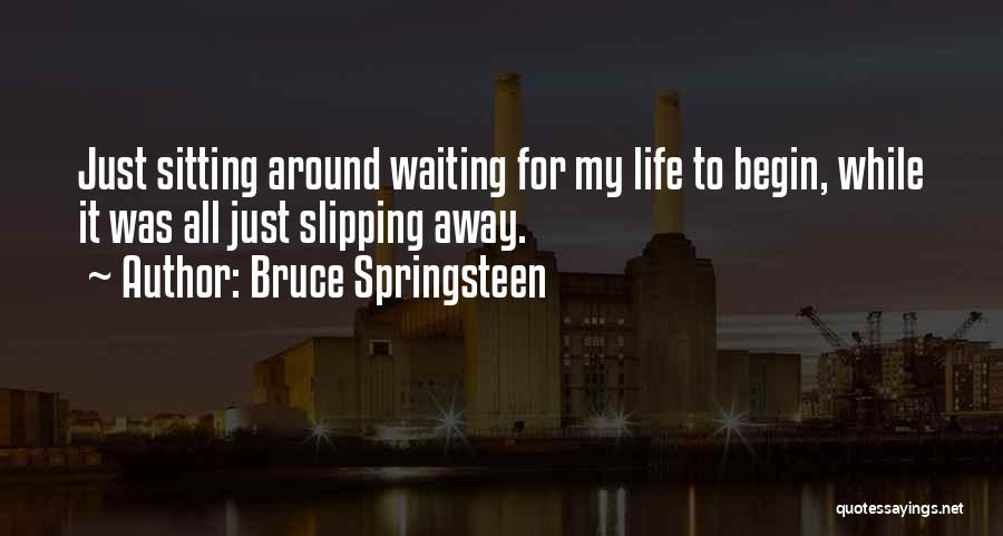 Life Slipping Away Quotes By Bruce Springsteen