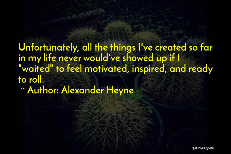 Life So Far Quotes By Alexander Heyne