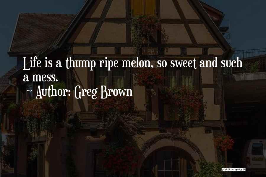 Life So Sweet Quotes By Greg Brown