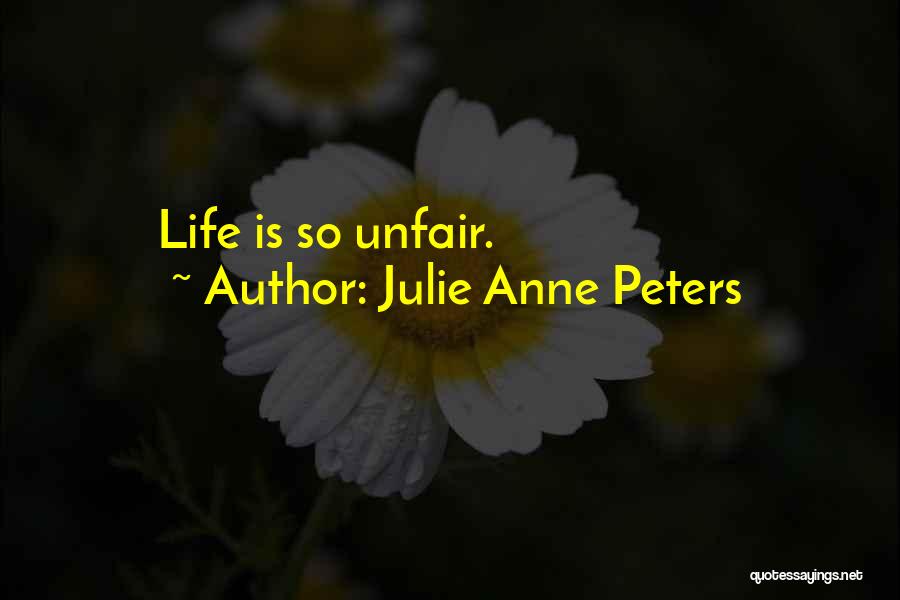 Life So Unfair Quotes By Julie Anne Peters