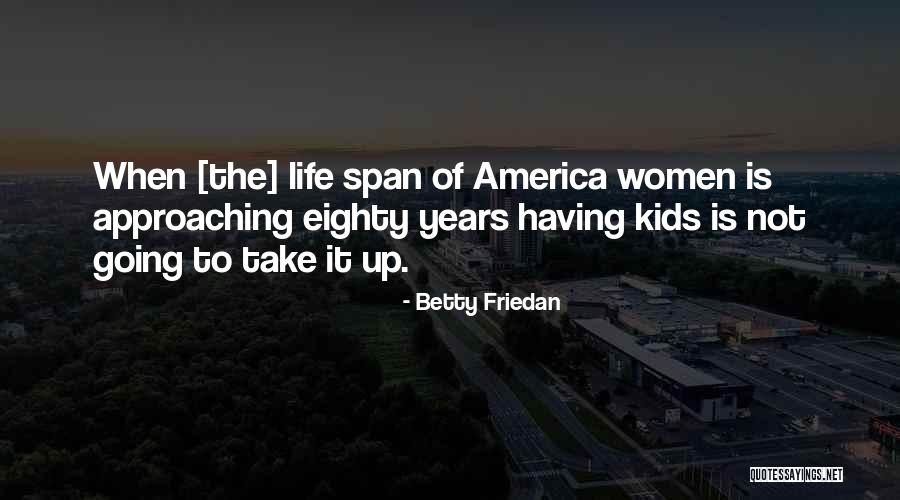 Life Span Quotes By Betty Friedan