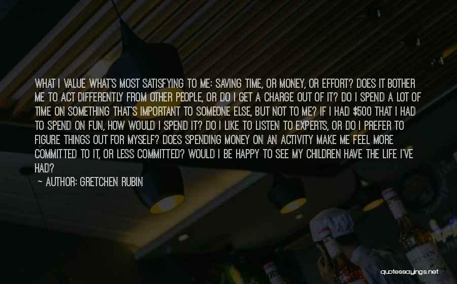 Life Spending Quotes By Gretchen Rubin Life Spending Quotes By Gretchen Rubin