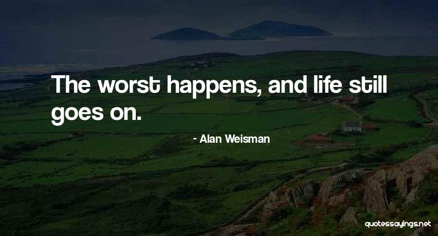 Life Still Goes On Quotes By Alan Weisman Life Still Goes On Quotes By Alan Weisman
