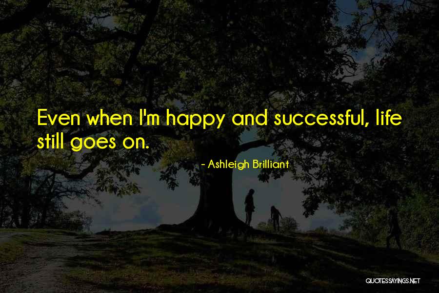 Life Still Goes On Quotes By Ashleigh Brilliant Life Still Goes On Quotes By Ashleigh Brilliant