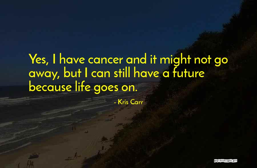 Life Still Goes On Quotes By Kris Carr Life Still Goes On Quotes By Kris Carr