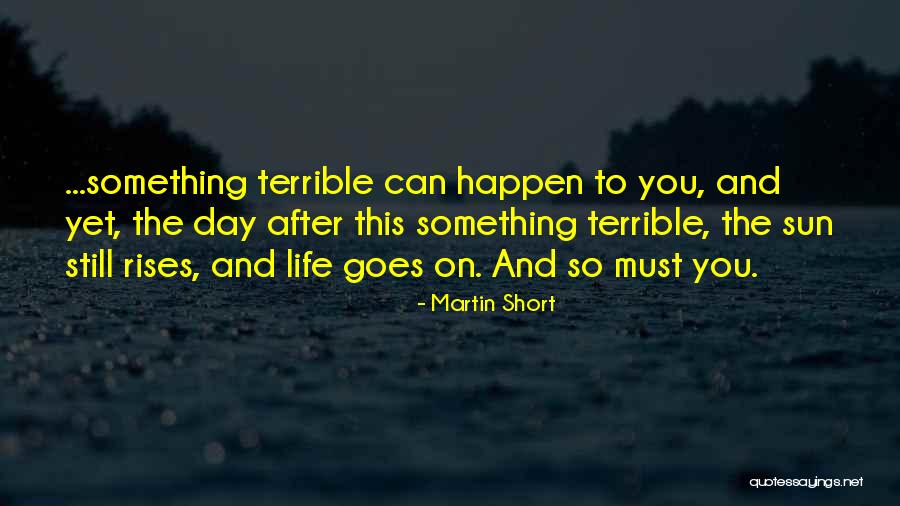 Life Still Goes On Quotes By Martin Short Life Still Goes On Quotes By Martin Short