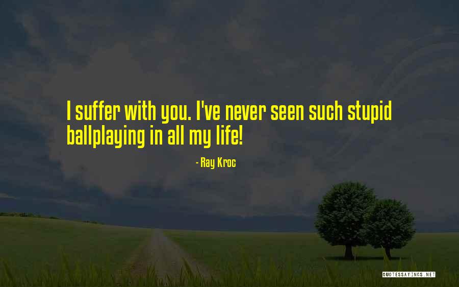 Life Suffer Quotes By Ray Kroc Life Suffer Quotes By Ray Kroc