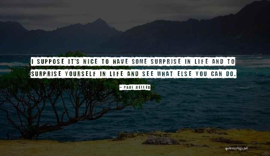 Life Surprise Quotes By Paul Weller Life Surprise Quotes By Paul Weller