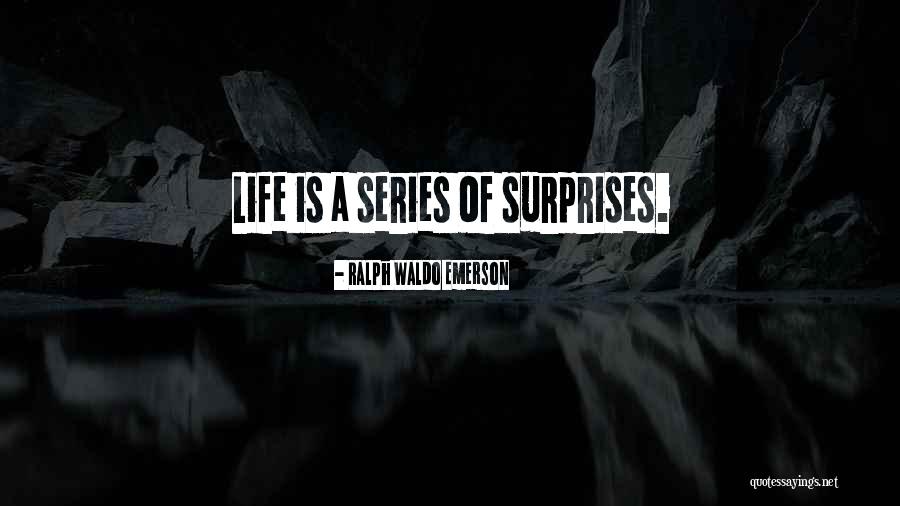 Life Surprise Quotes By Ralph Waldo Emerson Life Surprise Quotes By Ralph Waldo Emerson