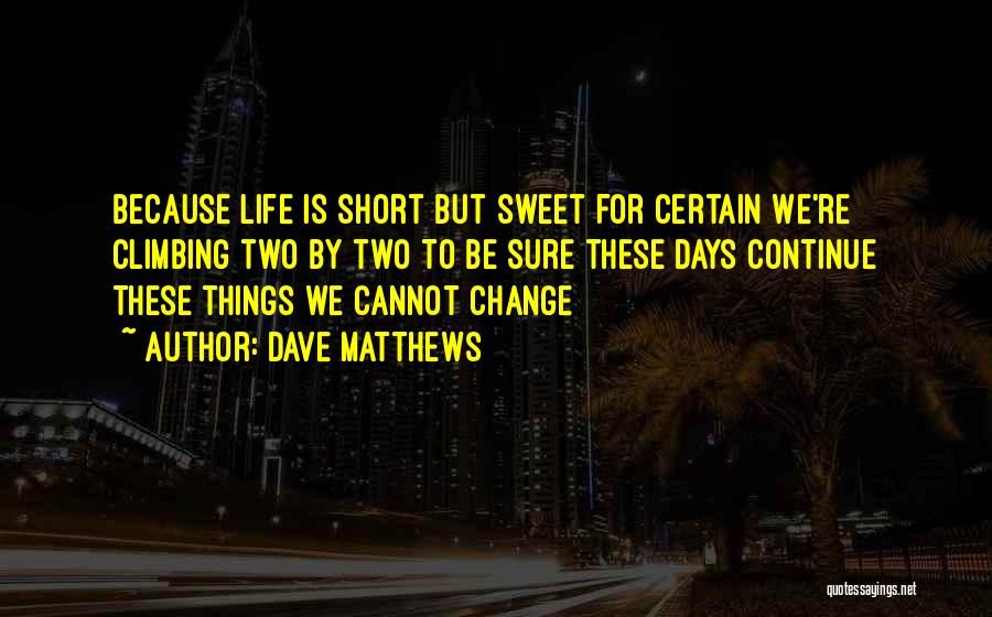 Life Sweet And Short Quotes By Dave Matthews