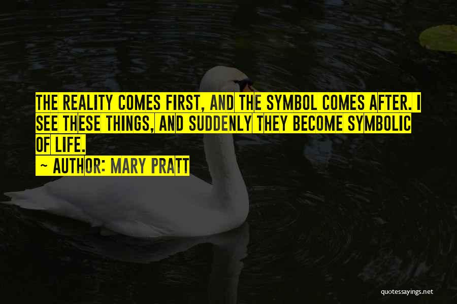 Life Symbols Quotes By Mary Pratt