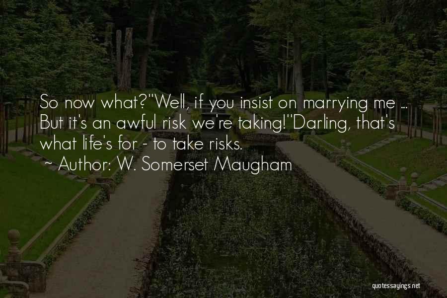 Life Taking Risks Quotes By W. Somerset Maugham