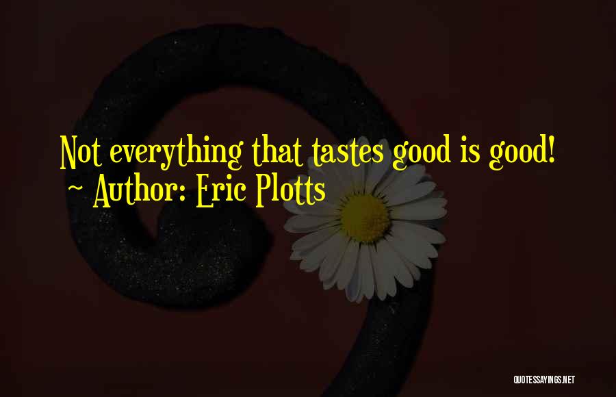 Life Tastes Good Quotes By Eric Plotts