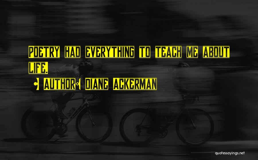 Life Teach Me Quotes By Diane Ackerman