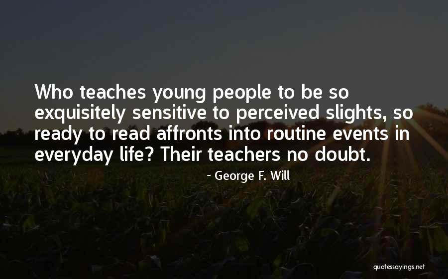 Life Teachers Quotes By George F. Will Life Teachers Quotes By George F. Will