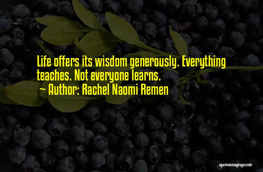 Life Teaches Everything Quotes By Rachel Naomi Remen