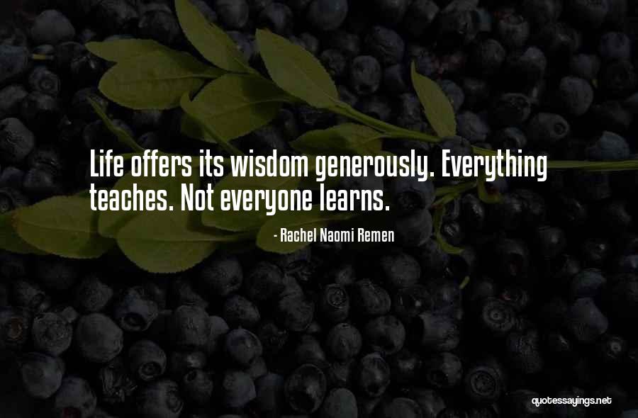 Life Teaches Quotes By Rachel Naomi Remen Life Teaches Quotes By Rachel Naomi Remen