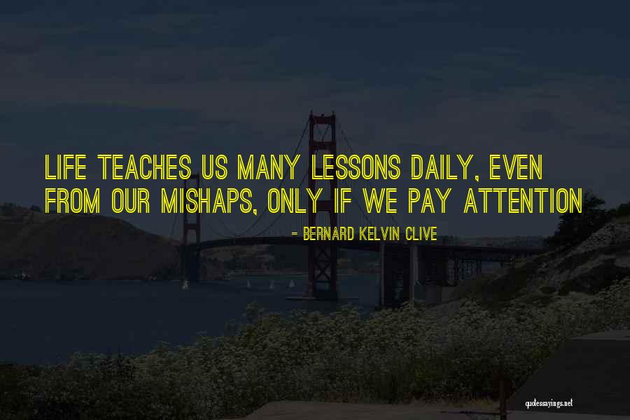 Life Teaches Us Lessons Quotes By Bernard Kelvin Clive Life Teaches Us Lessons Quotes By Bernard Kelvin Clive