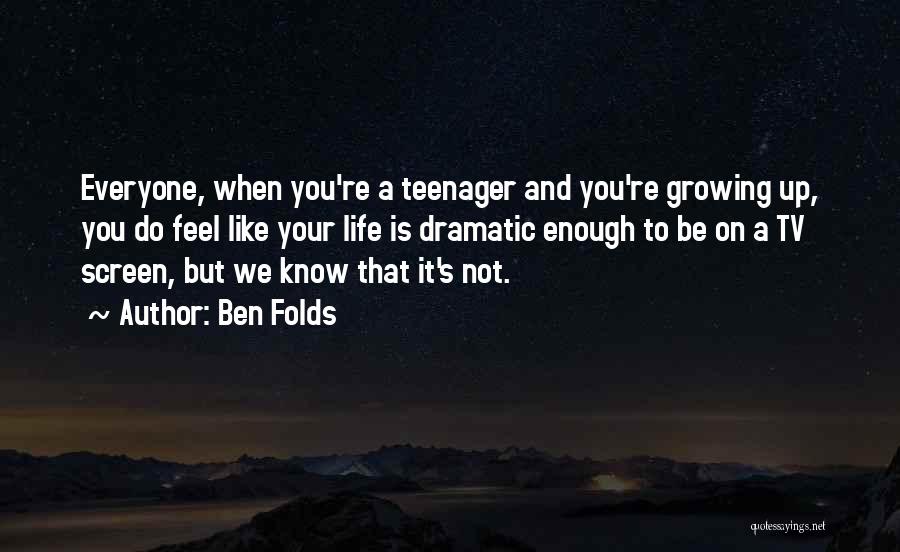 Life Teenager Quotes By Ben Folds