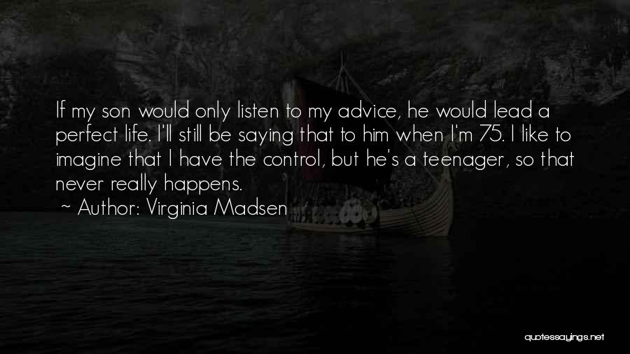 Life Teenager Quotes By Virginia Madsen