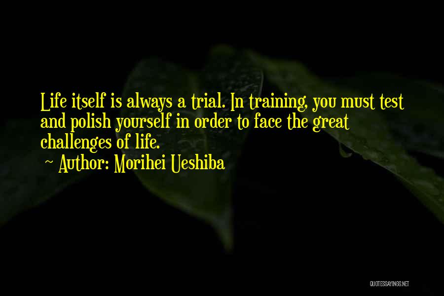 Life Test You Quotes By Morihei Ueshiba