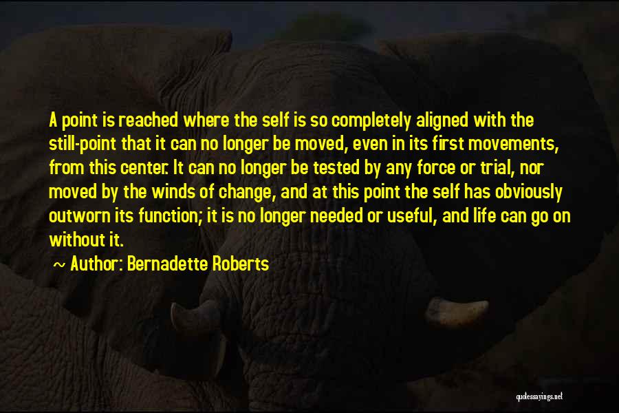 Life Tested Quotes By Bernadette Roberts