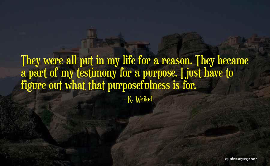 Life Testimony Quotes By K. Weikel Life Testimony Quotes By K. Weikel