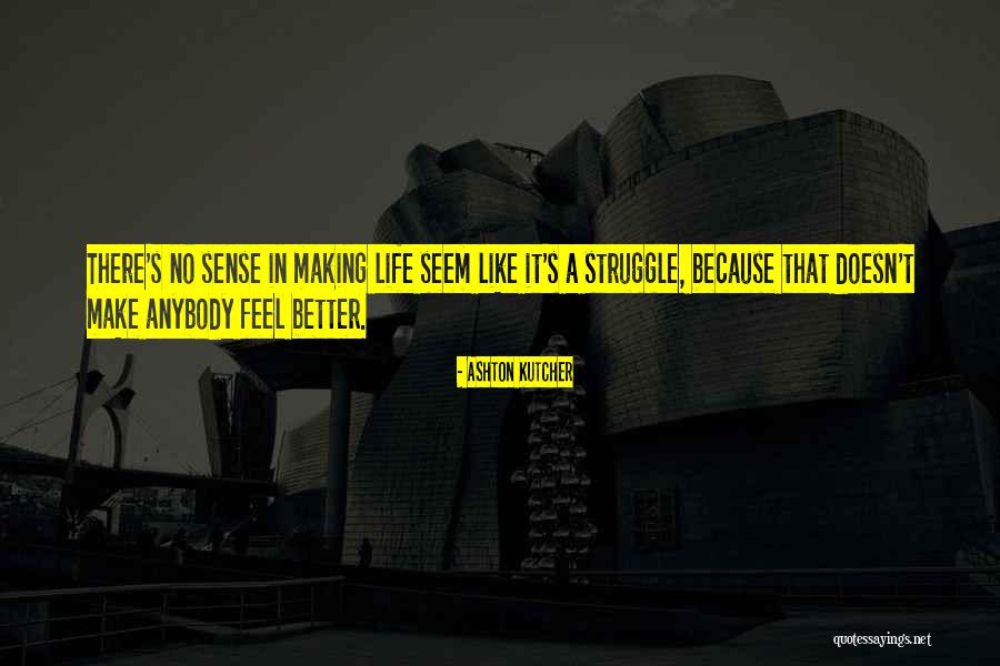 Life That Make No Sense Quotes By Ashton Kutcher Life That Make No Sense Quotes By Ashton Kutcher