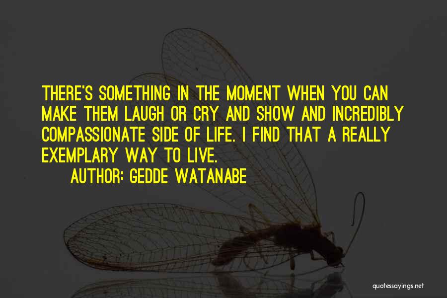 Life That Make You Cry Quotes By Gedde Watanabe