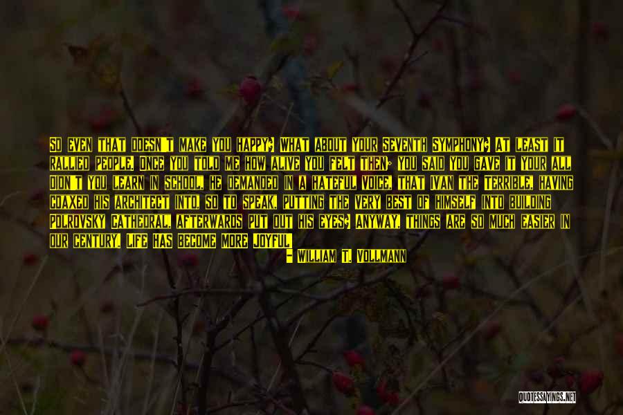 Life That Make You Happy Quotes By William T. Vollmann Life That Make You Happy Quotes By William T. Vollmann