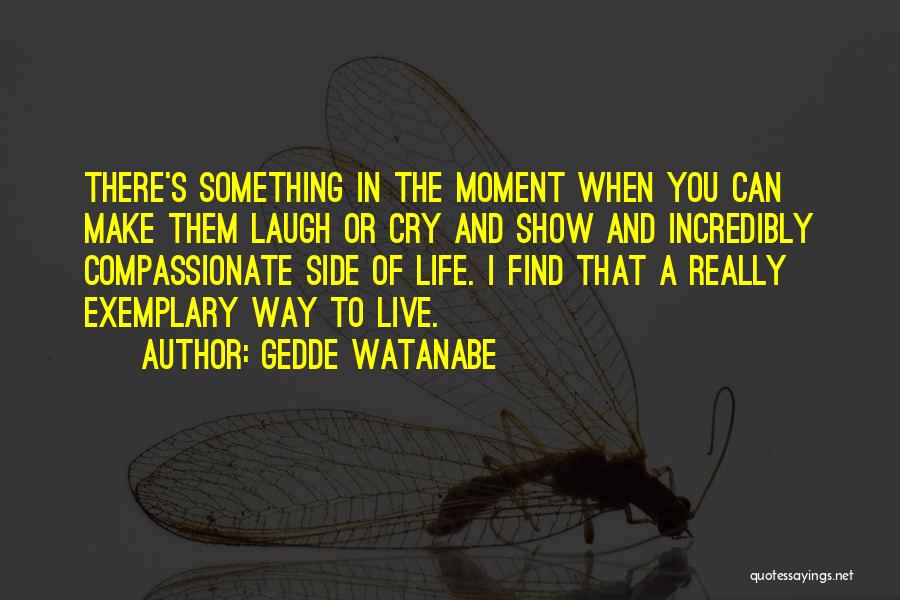 Life That Make You Laugh Quotes By Gedde Watanabe