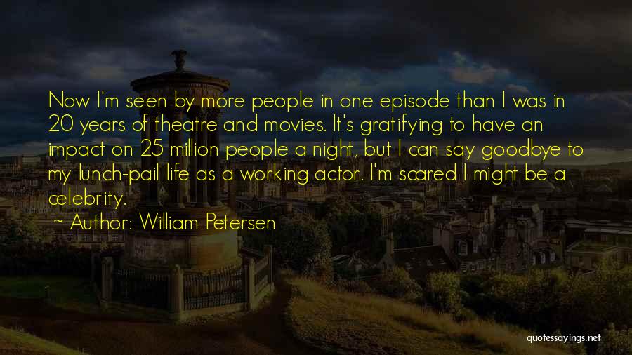 Life Theatre Quotes By William Petersen
