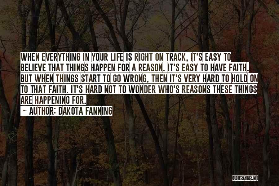 Life Things Happen For A Reason Quotes By Dakota Fanning