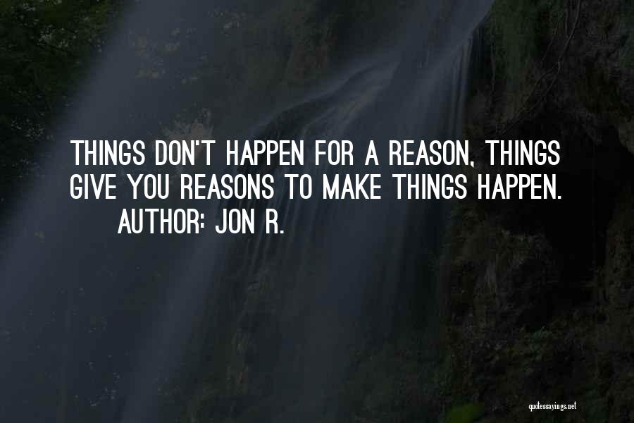 Life Things Happen For A Reason Quotes By Jon R.