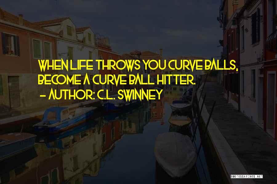 Life Throws Curve Balls Quotes By C.L. Swinney