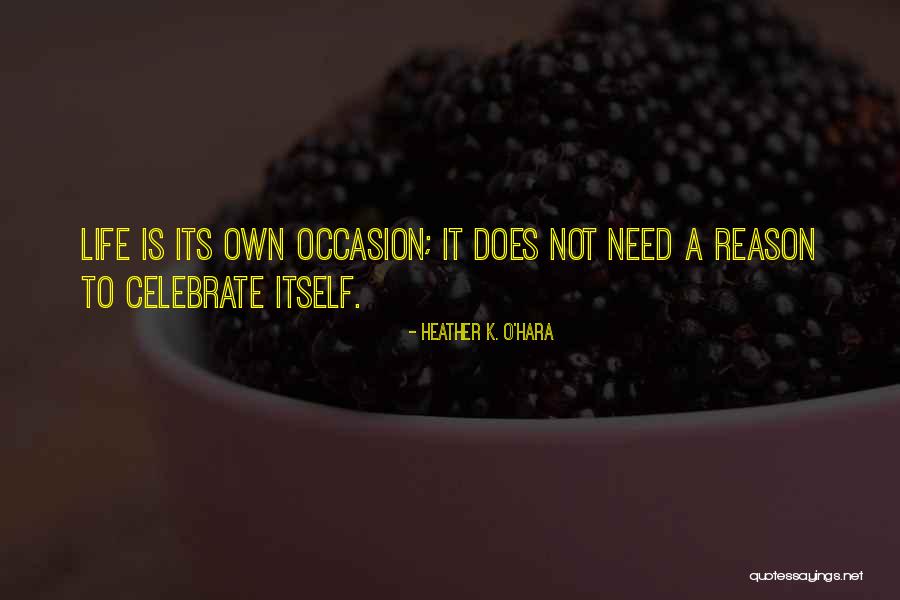 Life To Celebrate Quotes By Heather K. O'Hara Life To Celebrate Quotes By Heather K. O'Hara