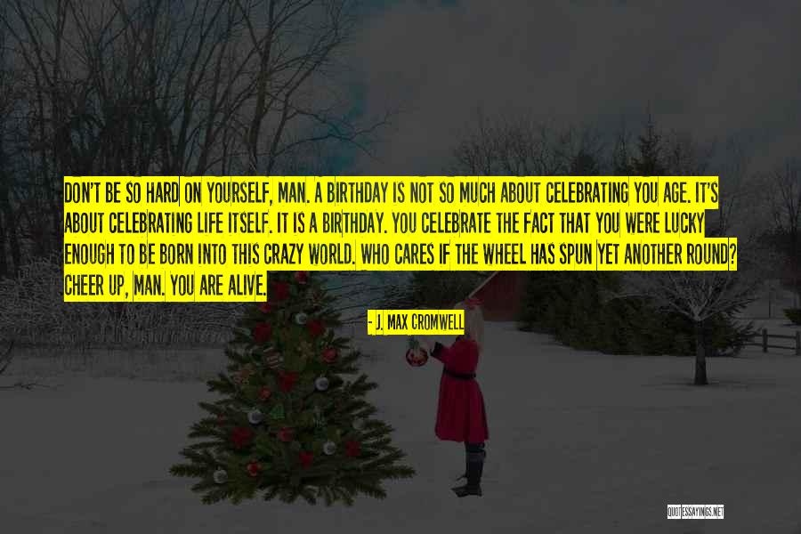 Life To Celebrate Quotes By J. Max Cromwell Life To Celebrate Quotes By J. Max Cromwell