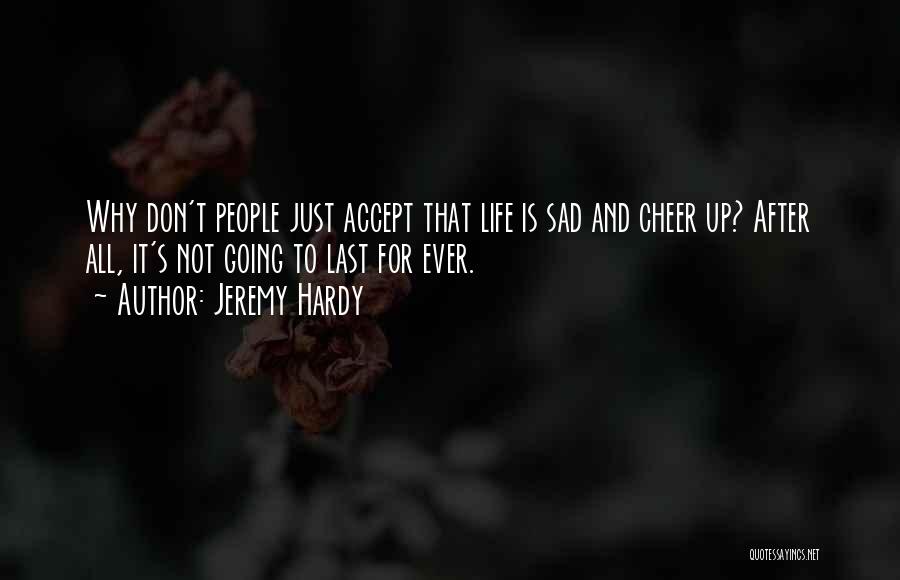 Life To Cheer Someone Up Quotes By Jeremy Hardy