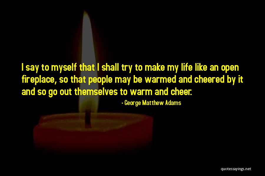 Life To Cheer You Up Quotes By George Matthew Adams Life To Cheer You Up Quotes By George Matthew Adams