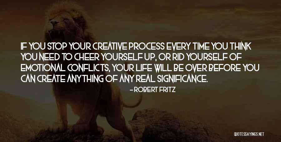 Life To Cheer You Up Quotes By Robert Fritz Life To Cheer You Up Quotes By Robert Fritz