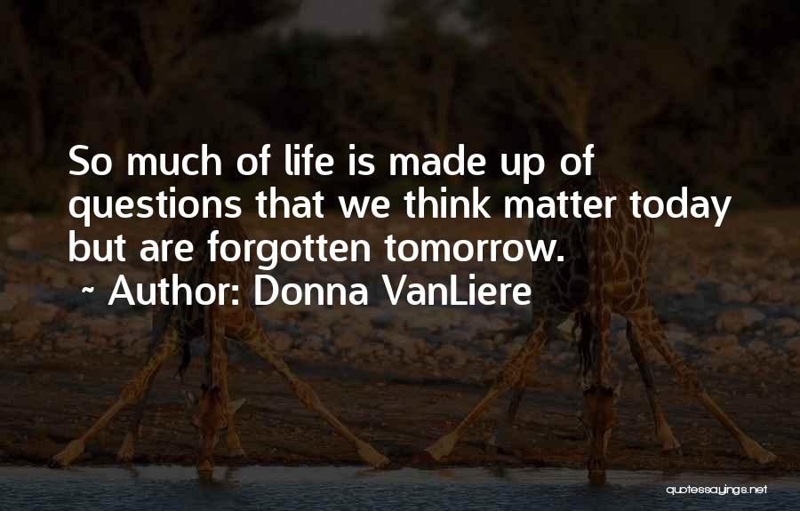 Life Today Tomorrow Quotes By Donna VanLiere