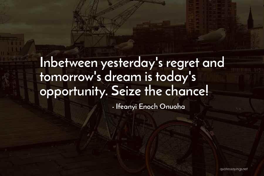 Life Today Tomorrow Quotes By Ifeanyi Enoch Onuoha Life Today Tomorrow Quotes By Ifeanyi Enoch Onuoha