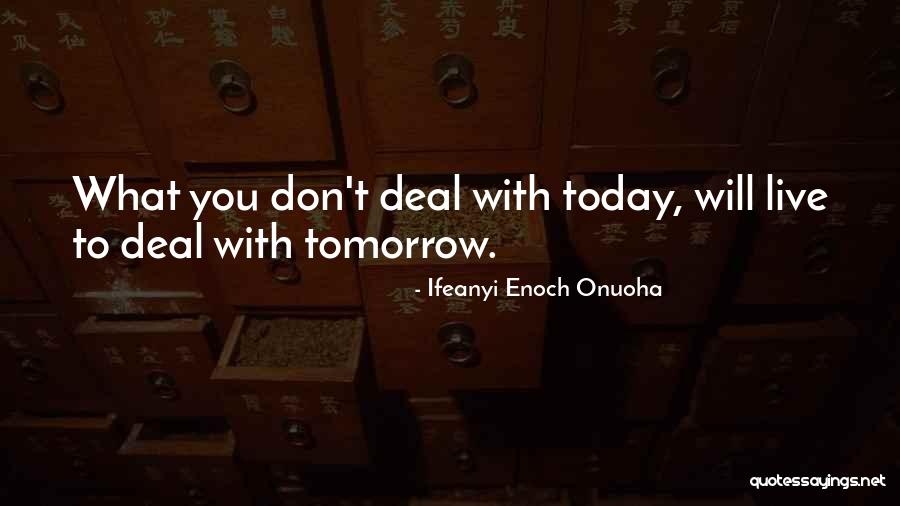 Life Today Tomorrow Quotes By Ifeanyi Enoch Onuoha Life Today Tomorrow Quotes By Ifeanyi Enoch Onuoha