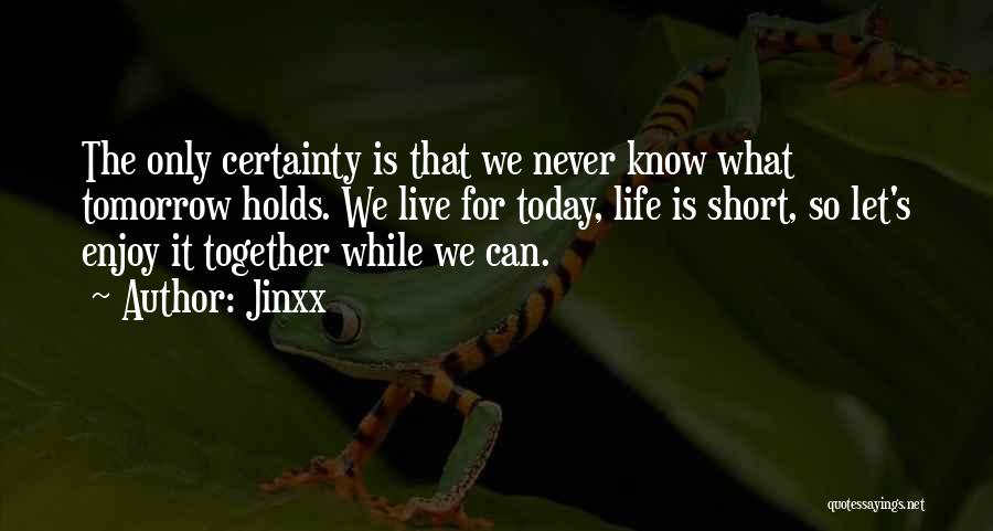 Life Today Tomorrow Quotes By Jinxx