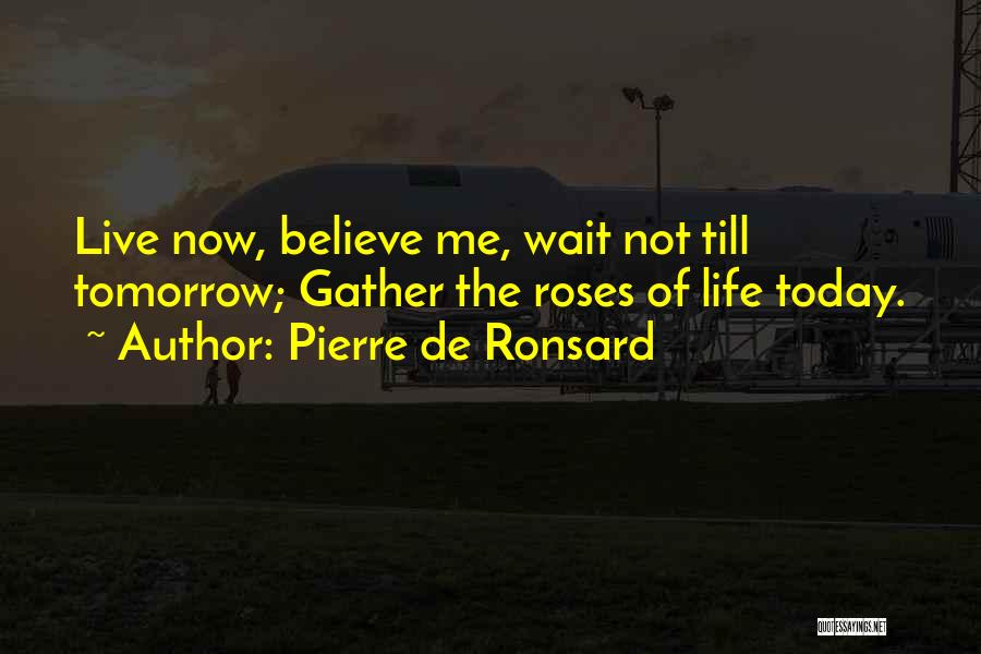 Life Today Tomorrow Quotes By Pierre De Ronsard
