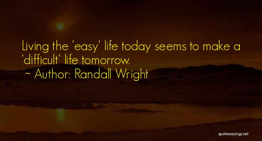 Life Today Tomorrow Quotes By Randall Wright