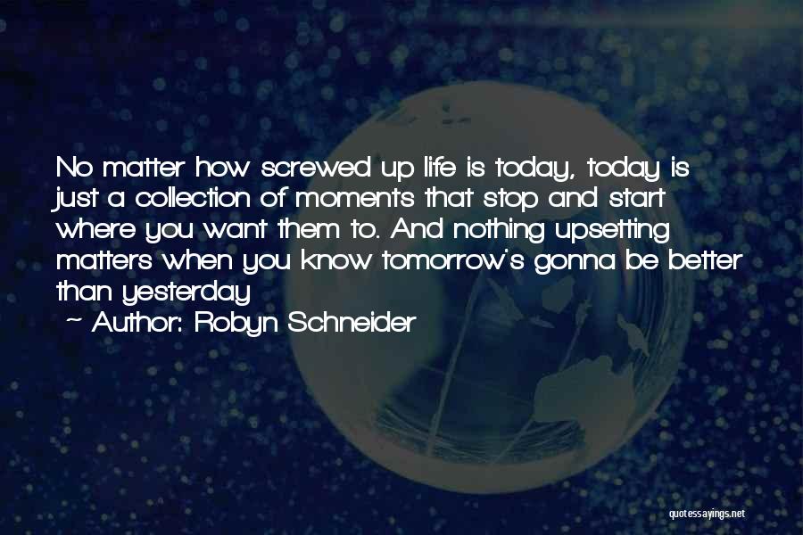 Life Today Tomorrow Quotes By Robyn Schneider